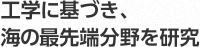 工学に基づき、海の最先端分野を研究